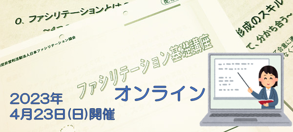 2023年4月23日(日) 公開セミナー｢ファシリテーション基礎講座(オンライン開催)｣