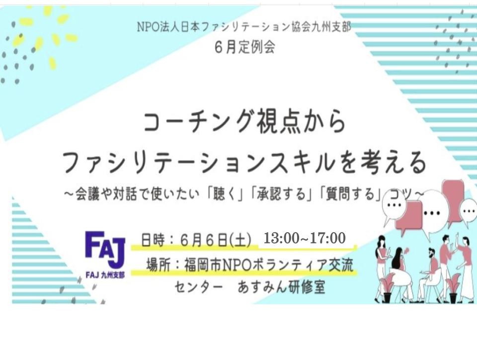 2026年6月6日（土）九州支部　対面定例会　コーチング視点からファシリテーションスキルを考える ~会議や対話で使いたい 「聴く」 「承認する」 「質問する」コツ~